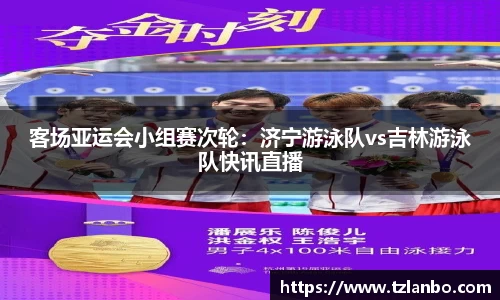 客场亚运会小组赛次轮：济宁游泳队vs吉林游泳队快讯直播