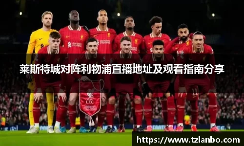 莱斯特城对阵利物浦直播地址及观看指南分享